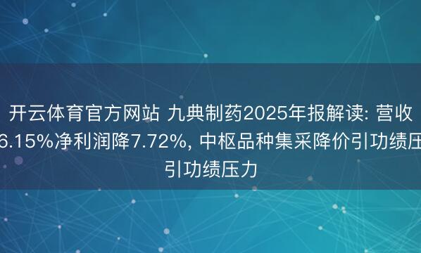 开云体育官方网站 九典制药2025年报解读: 营收增6.15%净利润降7.72%, 中枢品种集采降价引功绩压力